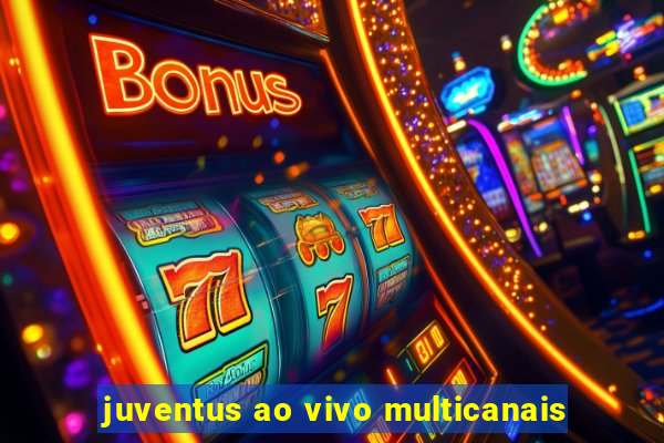 juventus ao vivo multicanais